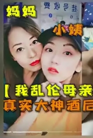 乱伦母亲5次，又强暴小姨2次，真实大神酒后与妈妈和小姨做了乱伦的事