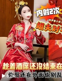 趁着酒席没结束狂干表姐新娘内射2次直喷水 杏吧传媒 xb-1201